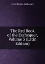 The Red Book of the Exchequer, Volume 3 (Latin Edition) - Great Britain. Exchequer