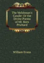 The Welshman.s Candle: Or the Divine Poems of Mr. Rees Prichard. - William Evans