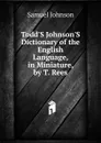 Todd.S Johnson.S Dictionary of the English Language, in Miniature, by T. Rees - Johnson Samuel