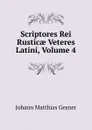 Scriptores Rei Rusticae Veteres Latini, Volume 4 - Johann Matthias Gesner
