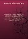 Scriptores Rei Rusticae Veteres Latini Cato, Varro, Columella, Palladius Quibus Nunc Accedit Vegetius De Mulomedicina Et Gargilii Martialis Fragmentum . Clariss. Integrae Tum Edi (Latin Edition) - Marcus Porcius Cato