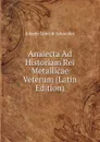 Analecta Ad Historiam Rei Metallicae Veterum (Latin Edition) - Johann Gottlob Schneider