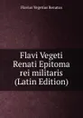 Flavi Vegeti Renati Epitoma rei militaris (Latin Edition) - Flavius Vegetius Renatus