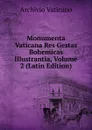 Monumenta Vaticana Res Gestas Bohemicas Illustrantia, Volume 2 (Latin Edition) - Archivio vaticano