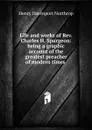 Life and works of Rev. Charles H. Spurgeon: being a graphic account of the greatest preacher of modern times . - Henry Davenport Northrop