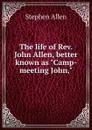 The life of Rev. John Allen, better known as 