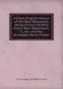 A Greek-English lexicon of the New Testament, being Grimm.s Wilke.s Clavis Novi Testamenti, tr., rev. and enl. by Joseph Henry Thayer - Carl Ludwig Wilibald Grimm