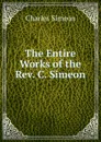 The Entire Works of the Rev. C. Simeon - Charles Simeon