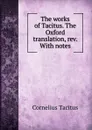 The works of Tacitus. The Oxford translation, rev. With notes - Tacitus Cornelius