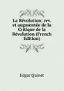 La Revolution; rev. et augmentee de la Critique de la Revolution (French Edition) - Edgar Quinet