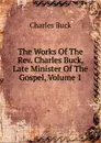 The Works Of The Rev. Charles Buck, Late Minister Of The Gospel, Volume 1 - Charles Buck