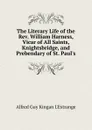 The Literary Life of the Rev. William Harness, Vicar of All Saints, Knightsbridge, and Prebendary of St. Paul.s - Alfred G. K. l'Estrange