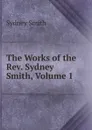 The Works of the Rev. Sydney Smith, Volume 1 - Sydney Smith