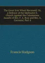 The Great Iron Wheel Reviewed: Or, a Defence of the Methodist E. Church Against the Calumnious Asaults of Rev. F. A. Ross and Rev. A. Converse, Part 4 - Francis Hodgson