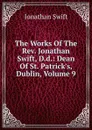 The Works Of The Rev. Jonathan Swift, D.d.: Dean Of St. Patrick.s, Dublin, Volume 9 - Swift Jonathan