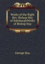 Works of the Right Rev. Bishop Hay of EdinburghWorks of Bishop Hay - George Hay
