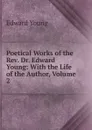 Poetical Works of the Rev. Dr. Edward Young: With the Life of the Author, Volume 2 - Edward Young