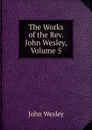 The Works of the Rev. John Wesley, Volume 5 - John Wesley