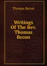 Writings Of The Rev. Thomas Becon - Thomas Becon