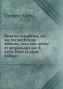 Oeuvres completes; rev. sur les meilleures editions, avec une notice et un glossaire par B. Saint-Marc (French Edition) - Clément Marot