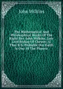 The Mathematical And Philosophical Works Of The Right Rev. John Wilkins, Late Lord Bishop Of Chester: Ii. That It Is Probable Our Earth Is One Of The Planets - John Wilkins
