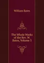 The Whole Works of the Rev. W. Bates, Volume 3 - William Bates