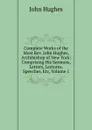Complete Works of the Most Rev. John Hughes, Archibishop of New York: Comprising His Sermons, Letters, Lectures, Speeches, Etc, Volume 1 - John Hughes