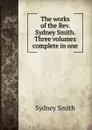 The works of the Rev. Sydney Smith. Three volumes complete in one - Sydney Smith