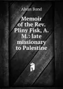 Memoir of the Rev. Pliny Fisk, A.M.: late missionary to Palestine - Alvan Bond