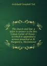 The church and law: a letter in answer to the Rev. Canon Carter of Clewer : to which is appended a sermon preached at St. Margaret.s, Westminster - Archibald Campbell Tait