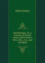 Dendrologia: Or, a Treatise of Forest Trees, with Evelyn.s Silva, Rev., Cor. and Abridged - Evelyn John