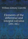 Elements of the differntial and integral calculus (rev. ed.) - William Anthony Granville