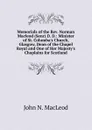 Memorials of the Rev. Norman Macleod (Senr) D. D.: Minister of St. Columba.s Church, Glasgow, Dean of the Chapel Royal and One of Her Majesty.s Chaplains for Scotland - John N. MacLeod