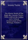 The Whole Works of the Right Rev. Jeremy Taylor: With a Life of the Author and a Critical Examination of His Writings, Volume 1 - Jeremy Taylor