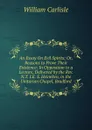 An Essay On Evil Spirits; Or, Reasons to Prove Their Existence: In Opposition to a Lecture, Delivered by the Rev. N.T. I.E. S. Heineken, in the Unitarian Chapel, Bradford - William Carlisle