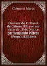 Oeuvres de C. Marot de Cahors. Ed. rev. sur celle de 1544. Notice par Benjamin Pifteau (French Edition) - Clément Marot