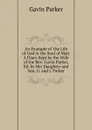 An Example of .the Life of God in the Soul of Man. A Diary Kept by the Wife of the Rev. Gavin Parker, Ed. by Her Daughter and Son, G. and J. Parker. - Gavin Parker