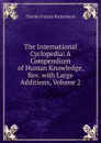 The International Cyclopedia: A Compendium of Human Knowledge, Rev. with Large Additions, Volume 2 - Charles Francis Richardson