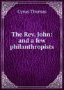 The Rev. John: and a few philanthropists - Cyrus Thomas