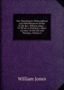 The Theological, Philosophical and Miscellaneous Works of the Rev. William Jones .: To Which Is Prefixed a Short Account of His Life and Writings, Volume 4 - Jones William