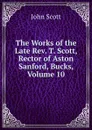 The Works of the Late Rev. T. Scott, Rector of Aston Sanford, Bucks, Volume 10 - John Scott