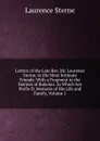 Letters of the Late Rev. Mr. Laurence Sterne, to His Most Intimate Friends: With a Fragment in the Manner of Rabelais. to Which Are Prefix.D, Memoirs of His Life and Family, Volume 1 - Sterne Laurence