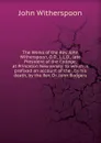 The Works of the Rev. John Witherspoon, D.D., L.L.D., late President of the College, at Princeton New Jersey: to which is prefixed an account of the . by his death, by the Rev. Dr. John Rodgers - John Witherspoon