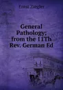 General Pathology; from the 11Th Rev. German Ed - Ernst Ziegler