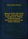 Memoir of the Life of the Rt. Rev. Alexander Viets Griswold, D.D.: Bishop of the Protestant Episcopal Church in the Eastern Diocese - John Seely Stone