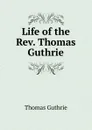 Life of the Rev. Thomas Guthrie - Guthrie Thomas