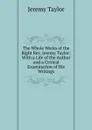 The Whole Works of the Right Rev. Jeremy Taylor: With a Life of the Author and a Critical Examination of His Writings - Jeremy Taylor