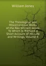The Theological and Miscellaneous Works of the Rev. William Jones: To Which Is Prefixed a Short Account of His Life and Writings, Volume 4 - Jones William
