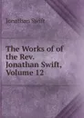 The Works of of the Rev. Jonathan Swift, Volume 12 - Swift Jonathan