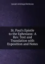 St. Paul.s Epistle to the Ephesians: A Rev. Text and Translation with Exposition and Notes - Joseph Armitage Robinson